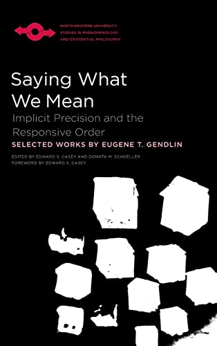 Saying What We Mean: Implicit Precision and the Responsive Order (Northwestern University Studies in Phenomenology and Existential Philosophy) von Northwestern University Press