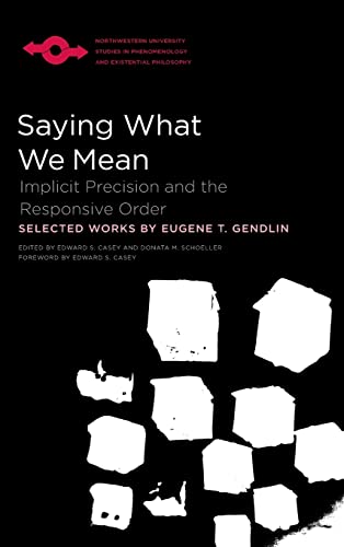 Saying What We Mean: Implicit Precision and the Responsive Order (Northwestern University Studies in Phenomenology and Existential Philosophy)