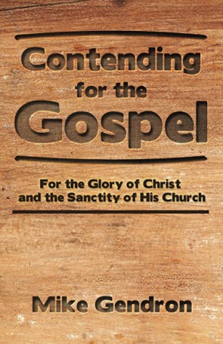 Contending for the Gospel: For the glory of Christ and the sanctity of His Church