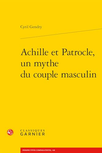Achille et Patrocle, un mythe du couple masculin Achille et Patrocle, un mythe du couple masculin von CLASSIQ GARNIER