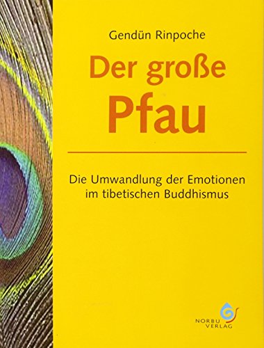 Der große Pfau: Die Umwandlung der Emotionen im tibetischen Buddhismus