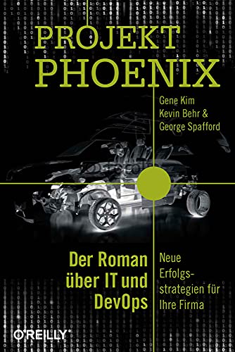 Projekt Phoenix: Der Roman über IT und DevOps - Neue Erfolgsstrategien für Ihre Firma von O'Reilly