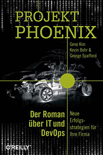 Projekt Phoenix: Der Roman über IT und DevOps - Neue Erfolgsstrategien für Ihre Firma von O'Reilly Vlg. GmbH & Co.
