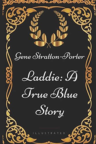 Laddie: A True Blue Story: By Gene Stratton-Porter - Illustrated