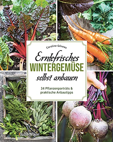 Erntefrisches Wintergemüse selbst anbauen. 34 Pflanzenporträts & praktische Anbautipps: Optimale Selbstversorgung auch im Winter von Bassermann, Edition