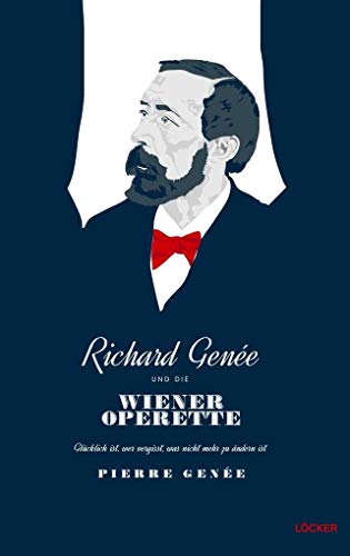 Richard Genée und die Wiener Operette: Glücklich ist, wer vergisst was doch nicht zu ändern ist