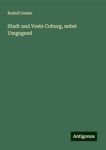 Stadt und Veste Coburg, nebst Umgegend von Antigonos Verlag