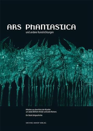 Ars Phantastica und andere Kunstrichtungen: Arbeiten aus dem Kreis der Künstler um Jakob Wilhelm Hinder und Lotte Reimers von Imhof, Petersberg