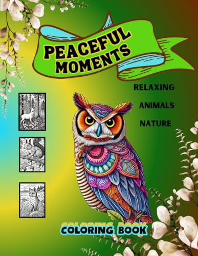 PEACEFUL MOMENTS Coloring Book/ Relaxing / Animals /Nature: DISCOVER CALM THOUGH COLORING SEETHING SCENS FROM NATURE FOR ADULTS AND SENIORS von Independently published