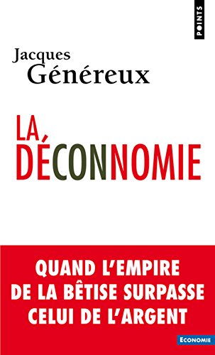 La déconnomie: Quand l'empire de la bêtise surpasse celui de l'argent