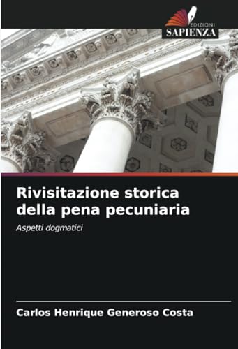Rivisitazione storica della pena pecuniaria: Aspetti dogmatici von Edizioni Sapienza