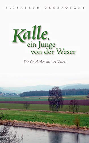 Kalle, ein Junge von der Weser: Die Geschichte meines Vaters