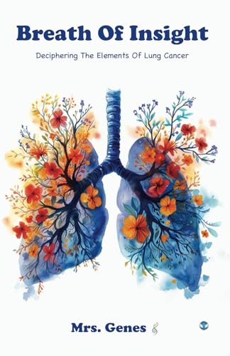 Breath Of Insight: Deciphering The Elements Of Lung Cancer von Wings Publication International