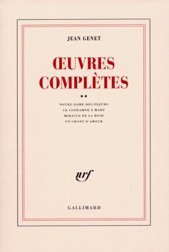 Oeuvres complètes, tome 2: Volume 2, Notre-Dame-des-fleurs ; Le condamné à mort ; Miracle de la rose ; Un chant d'amour