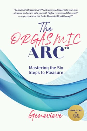 The Orgasmic Arc: Mastering the Six Steps to Pleasure