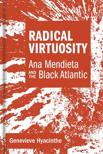 Radical Virtuosity: Ana Mendieta and the Black Atlantic (Mit Press)