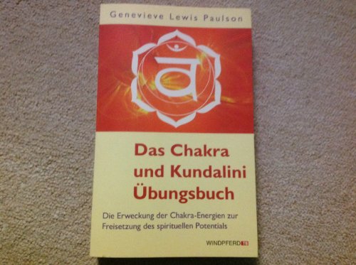 Das Chakra- und Kundalini-Übungsbuch: Die Erweckung der Chakra-Energien zur Freisetzung des spirituellen Potentials von Windpferd Verlagsges.