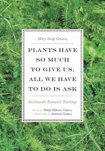 Plants Have So Much to Give Us, All We Have to Do Is Ask: Anishinaabe Botanical Teachings Plants Have So Much to Give Us, All We Have to Do Is Ask: Anishinaabe Botanical Teachings von Univ Of Minnesota Press