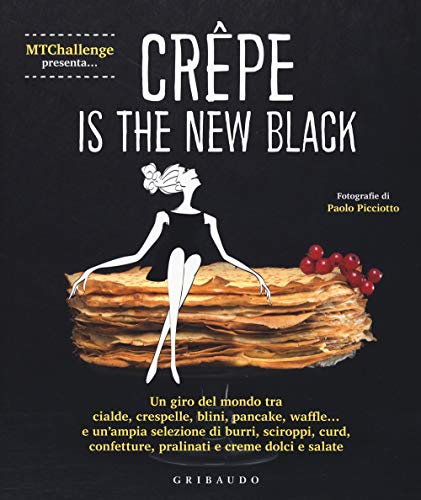 Crepe is the new black. Un giro del mondo tra crespelle, blinis, pancake, waffel, palacinke... (Sapori e fantasia) von Gribaudo