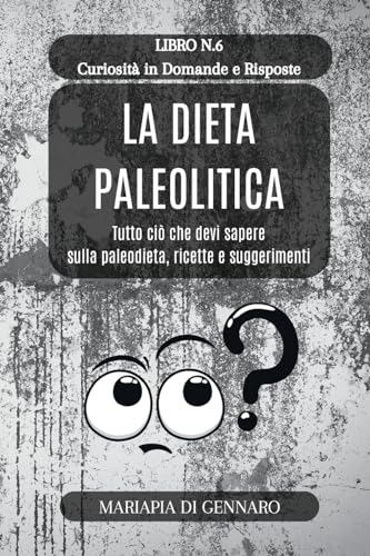 La Dieta Paleolitica - Curiosità in Domande e Risposte - Serie N.6: Tutto ciò che devi sapere sulla paleodieta, ricette e suggerimenti von Blurb