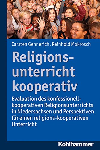 Religionsunterricht kooperativ: Evaluation des konfessionell-kooperativen Religionsunterrichts in Niedersachsen und Perspektiven für einen religions-kooperativen Religionsunterricht