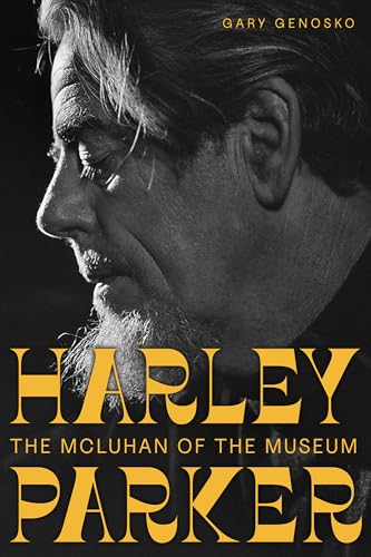 Harley Parker: The Mcluhan of the Museum von University of Alberta Press