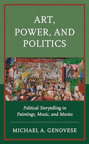 Art, Power, and Politics: Political Storytelling in Paintings, Music, and Movies von Lexington Books