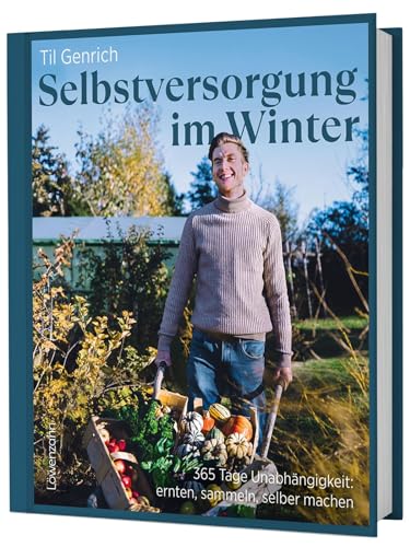 Selbstversorgung im Winter: 365 Tage Unabhängigkeit: ernten, sammeln, selber machen. Indoor-Gärtnerei, Wintergemüseanbau, winterfeste Pflanzen & Konservierungstechniken.