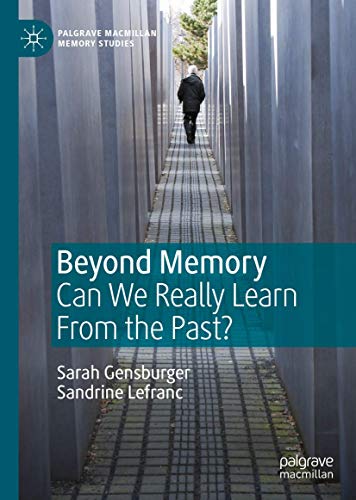 Beyond Memory: Can We Really Learn From the Past? (Palgrave Macmillan Memory Studies)