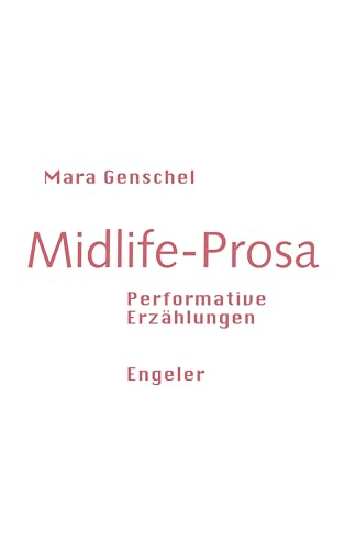 Midlife-Prosa: Performative Erzählungen (Neue Sammlung)