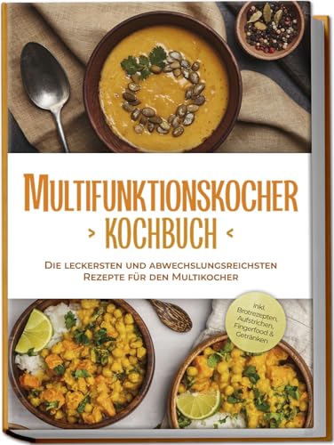 Multifunktionskocher Kochbuch: Die leckersten und abwechslungsreichsten Rezepte für den Multikocher - inkl. Brotrezepten, Aufstrichen, Fingerfood & Getränken Multifunktionskocher Kochbuch: Die leckersten und abwechslungsreichsten Rezepte für den Multikocher - inkl. Brotrezepten, Aufstrichen, Fingerfood & Getränken