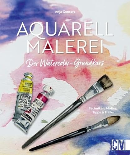 Malschule – Aquarellmalerei. Der Watercolor-Grundkurs: Buch mit Praxiswissen zu Techniken, Motive, Tipps & Tricks. Ganz einfach Aquarell malen lernen
