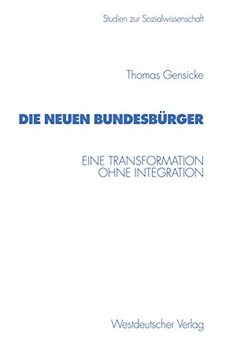 Die neuen Bundesbürger: Eine Transformation ohne Integration (Studien zur Sozialwissenschaft, 207, Band 207)