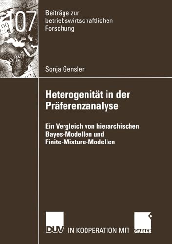 Heterogenität in der Präferenzanalyse: Ein Vergleich von Hierarchischen Bayes-Modellen und Finite-Mixture-Modellen (Beiträge zur betriebswirtschaftlichen Forschung, 107, Band 107) von Deutscher Universitätsverlag