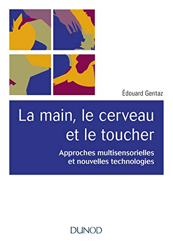 La main, le cerveau et le toucher Approches multisensorielles et nouvelles technologies. - 2e éd