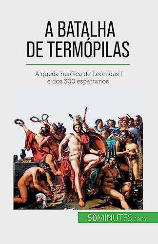 A Batalha de Termópilas: A queda heróica de Leónidas I e dos 300 espartanos von 50Minutes.com (PT)