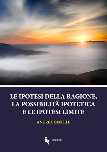 Le ipotesi della ragione, la possibilità ipotetica e le ipotesi limite (Theoretical Philosophy, Band 8) von If press