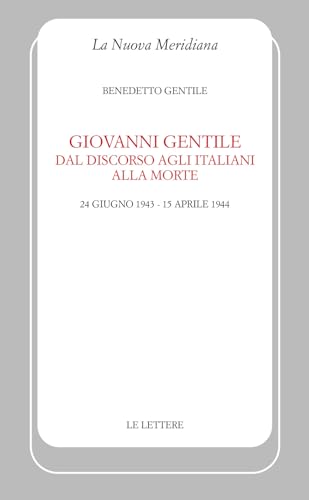 Giovanni Gentile. Dal discorso agli italiani alla morte (24 giugno 1943-15 aprile 1944). Nuova ediz. (La nuova meridiana) von Le Lettere