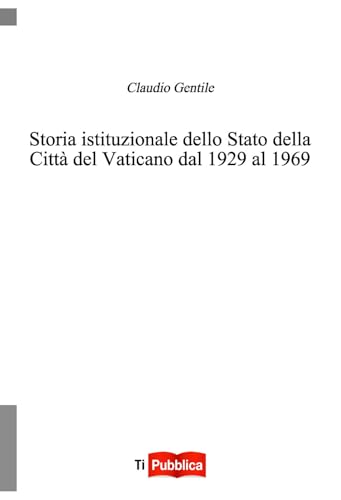 Storia istituzionale dello Stato della Città del Vaticano dal 1929 al 1969 (TiPubblica) von Lampi di Stampa