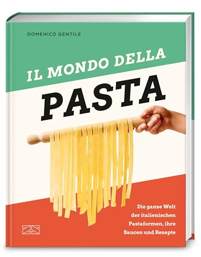 Il mondo della Pasta: Die ganze Welt der italienischen Pastaformen, ihre Saucen und Rezepte von ZS - ein Verlag der Edel Verlagsgruppe