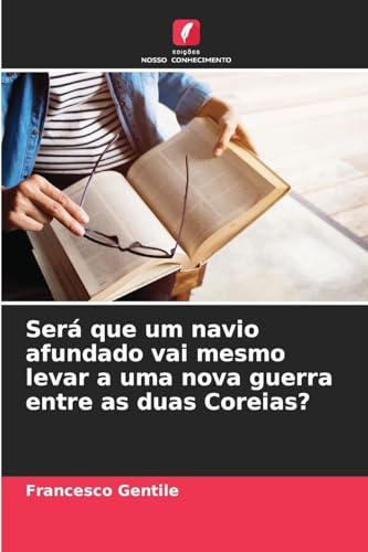 Será que um navio afundado vai mesmo levar a uma nova guerra entre as duas Coreias?: DE von Edições Nosso Conhecimento