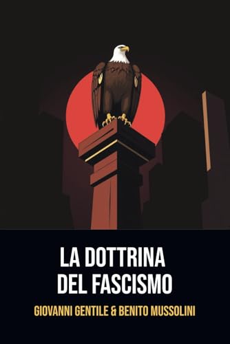 La dottrina del fascismo: Edizione originale | Annotata con una biografia di Giovanni Gentile e Benito Mussolini von Independently published