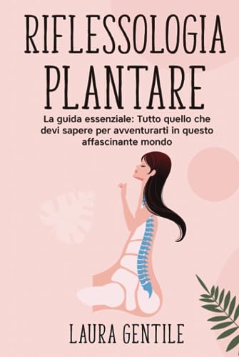 RIFLESSOLOGIA PLANTARE - Principianti - La Prima Guida Essenziale per Iniziare, Impara a Vincere lo Stress, Dominare L'insonnia e Alleviare il Dolore.