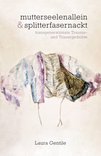 mutterseelenallein & splitterfasernackt: transgenerationale Trauma– und Trauergedichte von Independently published