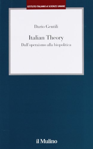 Italian Theory. Dall'operaismo alla biopolitica (Istituto Italiano Scienze Umane. Dialoghi) von Il Mulino