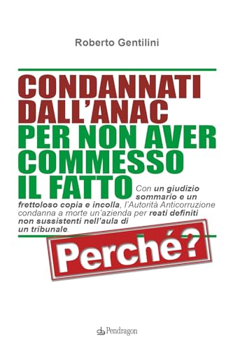 Condannati dall'ANAC per non aver commesso il fatto. Perchè? (Varia) von Edizioni Pendragon