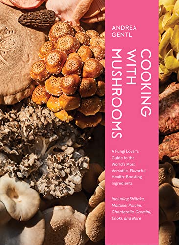 Cooking with Mushrooms: A Fungi Lover's Guide to the World's Most Versatile, Flavorful, Health-Boosting Ingredients von Artisan