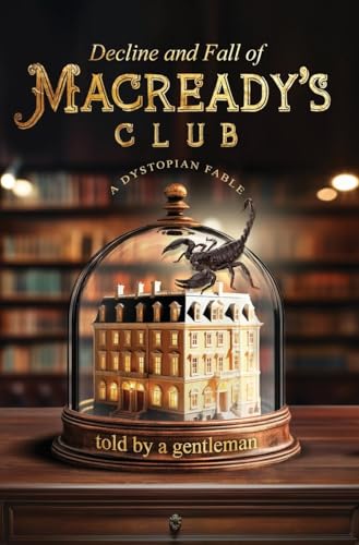 Decline & Fall of Macready's Club: A dystopian fable told by a gentleman von aSys Publishing