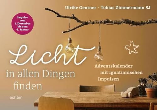 Licht in allen Dingen finden: Adventskalender mit ignatianischen Impulsen von Echter