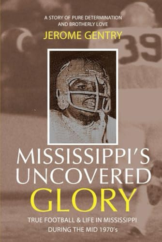 MISSISSIPPI'S UNCOVERED GLORY: True Football & Life In Mississippi During The Mid 1970's (Mississippi's Uncovered Glory 1, Band 1)